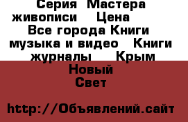 Серия “Мастера живописи“ › Цена ­ 300 - Все города Книги, музыка и видео » Книги, журналы   . Крым,Новый Свет